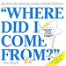 Where Did I Come From?