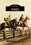 Aiken (Images of America Series) (Images of America (Arcadia Publishing))