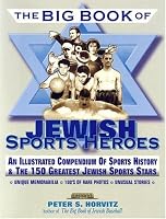The Big Book of Jewish Sports Heros: An Illustrated Compendium of Sports History & The 150 Greatest Jewish Sports Stars (Judaica Sports Collectibles Library) (Judaica Sports Collectibles Library)