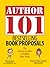 Author 101 Bestselling Book Proposals: The Insider's Guide to Selling Your Work (Author 101)