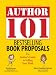 Author 101 Bestselling Book Proposals: The Insider's Guide to Selling Your Work