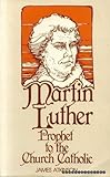 Martin Luther : prophet to the Church Catholic