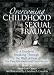 Overcoming Childhood Sexual Trauma: A Guide to Breaking through the Wall of Fear for Practitioners and Survivors