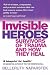 Invisible Heroes: Survivors of Trauma and How They Heal