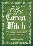 The Way of the Green Witch: Rituals, Spells, and Practices to Bring You Back to Nature   [WAY OF THE GREEN WITCH] [Paperback]
