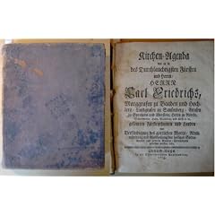 Kirchen-Agenda wie es in des Durchlauchtigsten F�rsten und Herrn, HERRN Carl Friedrichs, Marggrafen zu Baaden und Hochberg, Langrafen zu Sausenberg, Grafen zu Sponheim und Eberstein, Herrn zu R�teln, Badenweiler, Lahr, Mahlberg und Kehl ec. ec. gesamten F�rstenthumen und Landen mit Verk�ndigung des g�ttlichen Worts, Administrierung und Austheilung der heiligen Sacramenten und anderen Kirchen-Ceremonien gehalten werden solle,