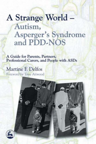 A Strange World: Autism, Asperger's Syndrome and PDD-NOS - A Guide for Parents, Partners, Professional Carers, and People with ASDs by Delfos, Martine F., Attwood, Tony (2004) Paperback