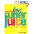 Superjuice: Juicing for Health and Healing