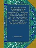The Horæ Paulinæ of William Paley, D.D.: Carried Out and Illustrated in a Continuous History of the Apostolic Labours and Writings of St. Paul, On the ... Supplied from the Epistles, and Eluc...