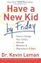Have a New Kid by Friday: How to Change Your Child's Attitude, Behavior & Character in 5 Days By Dr. Kevin Leman