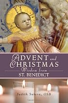 Advent and Christmas Wisdom From St. Benedict Advent and Christmas Wisdom From St. Benedict