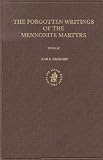 The Forgotten Writings of the Mennonite Martyrs (Kerkhistorische Bijdragen 18, Documenta Anabaptistica, 8)