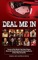 Deal Me In: Twenty of the World'sTop Poker Players Share the Heartbreaking and Inspiring Stories of How They Turned Pro