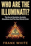 Who Are The Illuminati: The Secret Societies, Symbols, Bloodlines and The New World Order