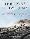 The Lions of Iwo Jima: The Story of Combat Team 28 and the Bloodiest Battle in Marine Corps History