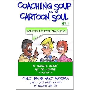 Coaching Soup for the Cartoon Soul, No. 1: Don't Eat the Yellow Snow Germaine Porche' & Jed Niederer and Jed Niederer