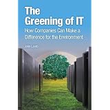 The Greening of IT: How Companies Can Make a Difference for the Environment
