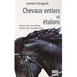 Chevaux entiers et �talons : Mieux les conna�tre, mieux les comprendrepar Laurence Bougault