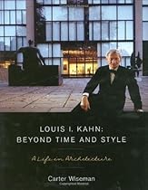Louis I. Kahn: Beyond Time and Style: A Life in Architecture Louis I. Kahn: Beyond Time and Style: A Life in Architecture