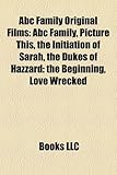 ABC Family Original Films (Study Guide): ABC Family, Picture This, the Initiation of Sarah, the Dukes of Hazzard: The Beginning, Love Wrecked-