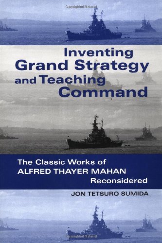 inventing grand strategy and teaching command the classic works of alfred thayer mahan reconsidered woodrow