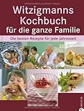 Witzigmanns Kochbuch für die ganze Familie: Die besten Rezepte für jede Jahreszeit