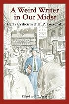 A Weird Writer in Our Midst: Early Criticism of H. P. Lovecraft A Weird Writer in Our Midst: Early Criticism of H. P. Lovecraft