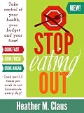 Stop Eating Out: Take control of your health, your budget and your time!