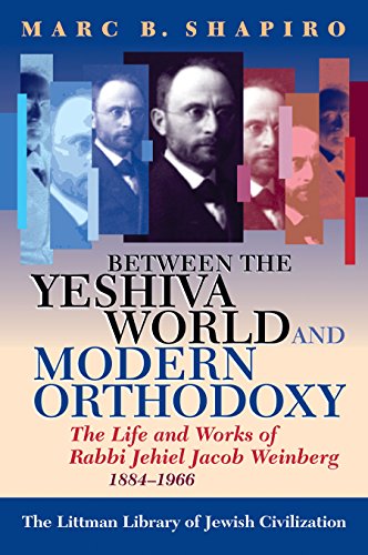 Between the Yeshiva World and Modern Orthodoxy: The Life and Works of Rabbi Jehiel Jacob Weinberg, 1884-1966 (The Littman Library of Jewish Civilization)