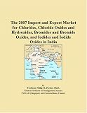 The 2007 Import and Export Market for Chlorides, Chloride Oxides and Hydroxides, Bromides and Bromide Oxides, and Iodides and Iodide Oxides in India