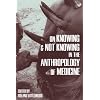On Knowing and Not Knowing in the Anthropology of Medicine (One World Archaeology)