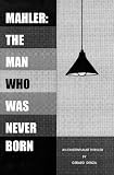 Mahler: The Man Who Was Never Born