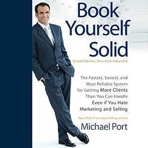 Book Yourself Solid, 2nd Edition: The Fastest, Easiest, and Most Reliable System for Getting More Clients Than You Can Handle Even if You Hate Marketi
