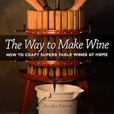 Review University of California Press  / The Way to Make Wine: How to Craft Superb Table Wines at Home