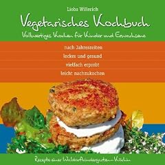 Vegetarisches Kochbuch. Vollwertiges Kochen f�r Kinder und Erwachsene: Nach Jahreszeiten - Lecker und gesund - vielfacherprobt - Leicht nachzukochen
