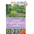 Zauberhafte Kr�uterg�rten gestalten: Kr�uter erfolgreich selbst anbauen und ernten