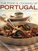The Food and Cooking of Portugal: Classic Traditions, Fresh Ingredients and Authentic Tastes in 60 Aromatic Recipes (The Food & Cooking of)