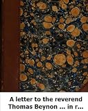 A letter to the reverend Thomas Beynon ... in reply to A vindication of th
