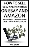 How To Sell Used And New Items On eBay And Amazon: Insider Secrets Top Online Sellers Dont Want You To Know