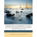 Washington, his personality; being a history and description of the only life cast ever... by 