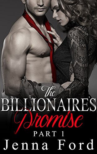 Billionaire: Billionaire Romance: The Billionaire's Promise Part 1 (An Alpha Billionaire Male, Bad Boy Romance) (A Hot New Adult Contemporary, Billionaire Romance Short Story Series)