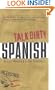 Talk Dirty Spanish: Beyond Mierda:  The curses, slang, and street lingo you need to Know when you speak espanol