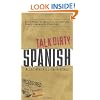 Talk Dirty Spanish: Beyond Mierda:  The curses, slang, and street lingo you need to Know when you speak espanol