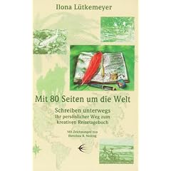 Mit 80 Seiten um die Welt: Schreiben unterwegs. Ihr pers�nlicher Weg zum kreativen Reisetagebuch