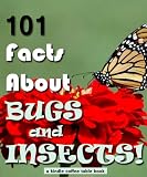 101 Facts About Bugs and Insects (Kindle Coffee Table Books)