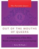 The Portable Queer: Out of the Mouth of Queers: A Compilation of Bon Mots, Words of Wisdom and Sassy Sayings (Portable Queer): A Compilation of Bon Mots, ... of Wisdom and Sassy Sayings (Portable Queer)