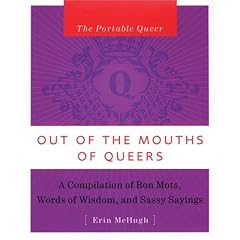 The Portable Queer: Out of the Mouth of Queers: A Compilation of Bon Mots, Words of Wisdom and Sassy Sayings (Portable Queer)