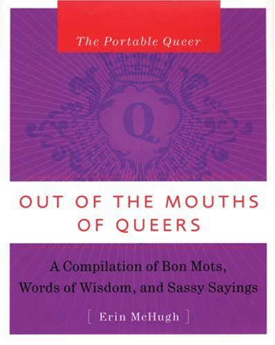 The Portable Queer: Out of the Mouths of Queers: A Compilation of Bon Mots, Words of Wisdom and Sassy Sayings (The Portable Queer)