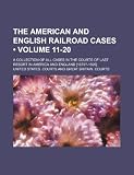 The American and English Railroad Cases (Volume 11-20); A Collection of All Cases in the Courts of Last Resort in America and England [1879?-1895].