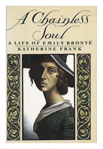 A Chainless Soul: A Life of Emily Bronte F First edition by Frank, Katherine (1990) Hardcover